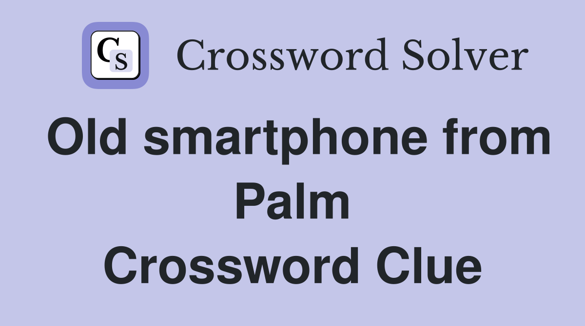 Old smartphone from Palm Crossword Clue