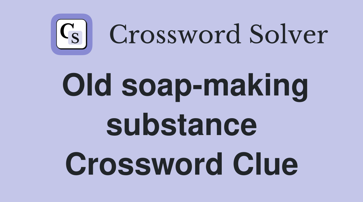 Old soap-making substance Crossword Clue