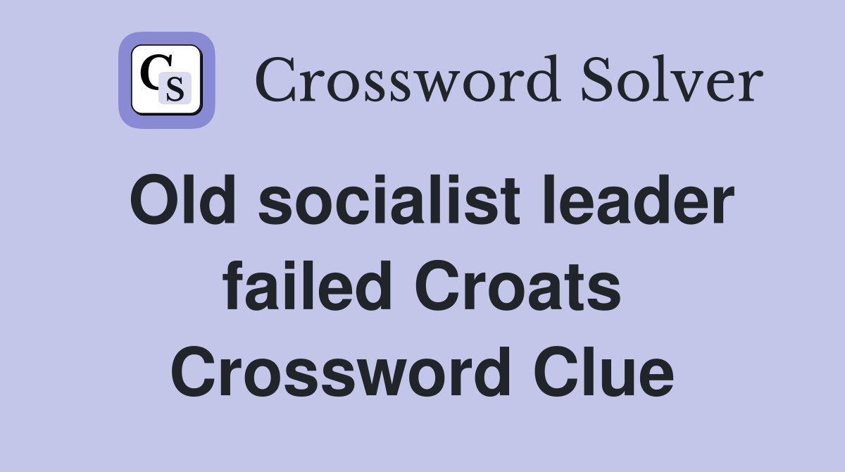 Old socialist leader failed Croats Crossword Clue