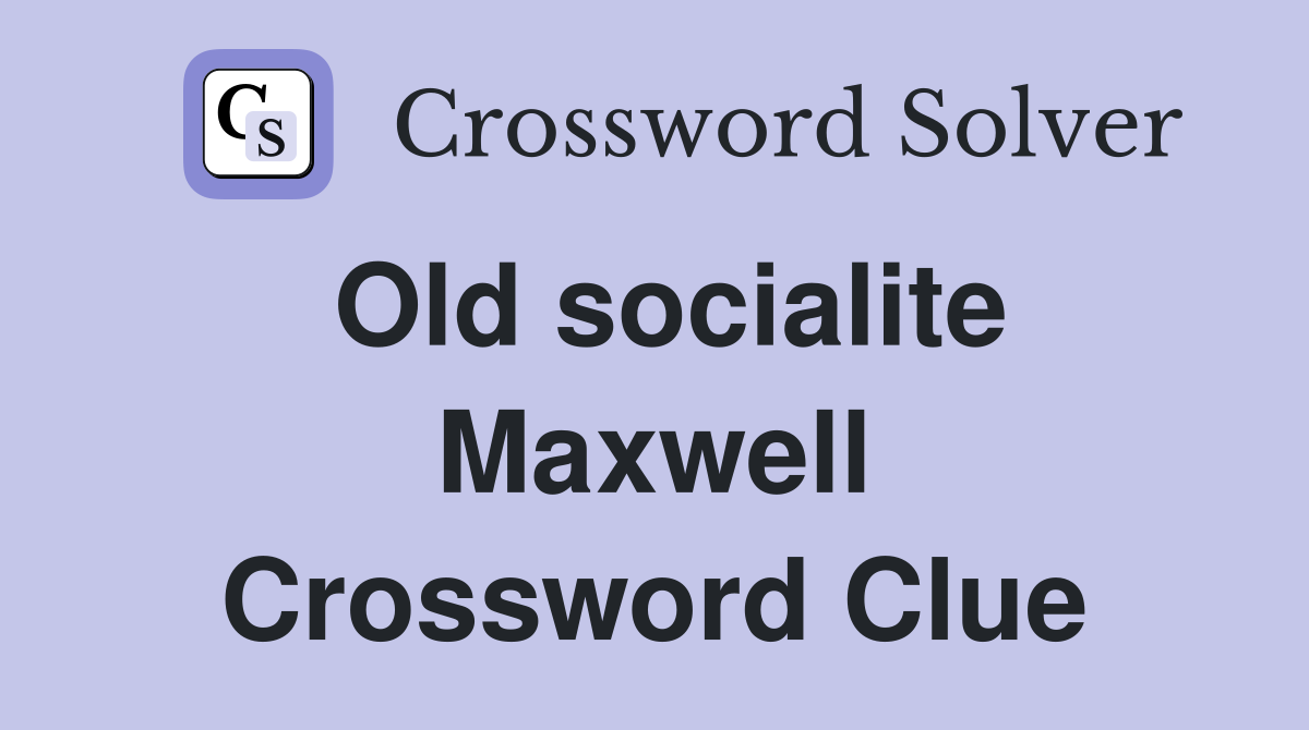 Old socialite Maxwell Crossword Clue