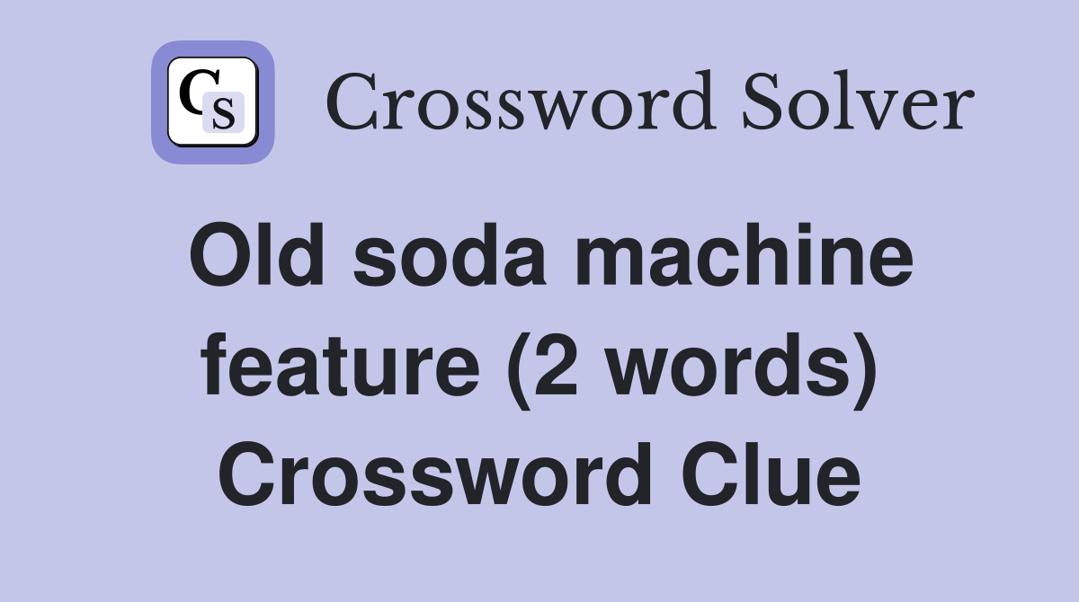 Old soda machine feature (2 words) Crossword Clue