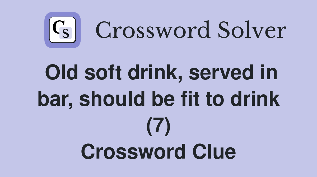 Old soft drink, served in bar, should be fit to drink (7) Crossword Clue