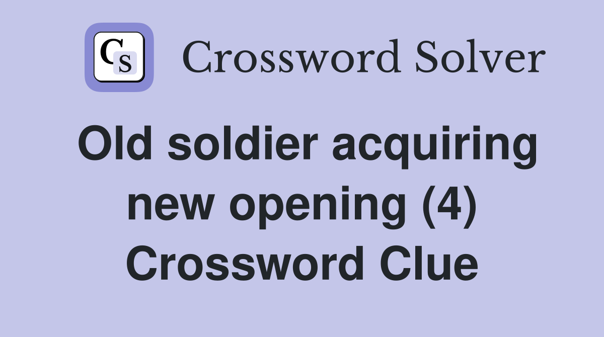 Old soldier acquiring new opening (4) Crossword Clue