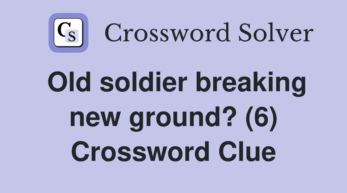 Old soldier breaking new ground? (6) Crossword Clue