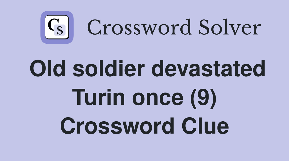 Old soldier devastated Turin once (9) Crossword Clue