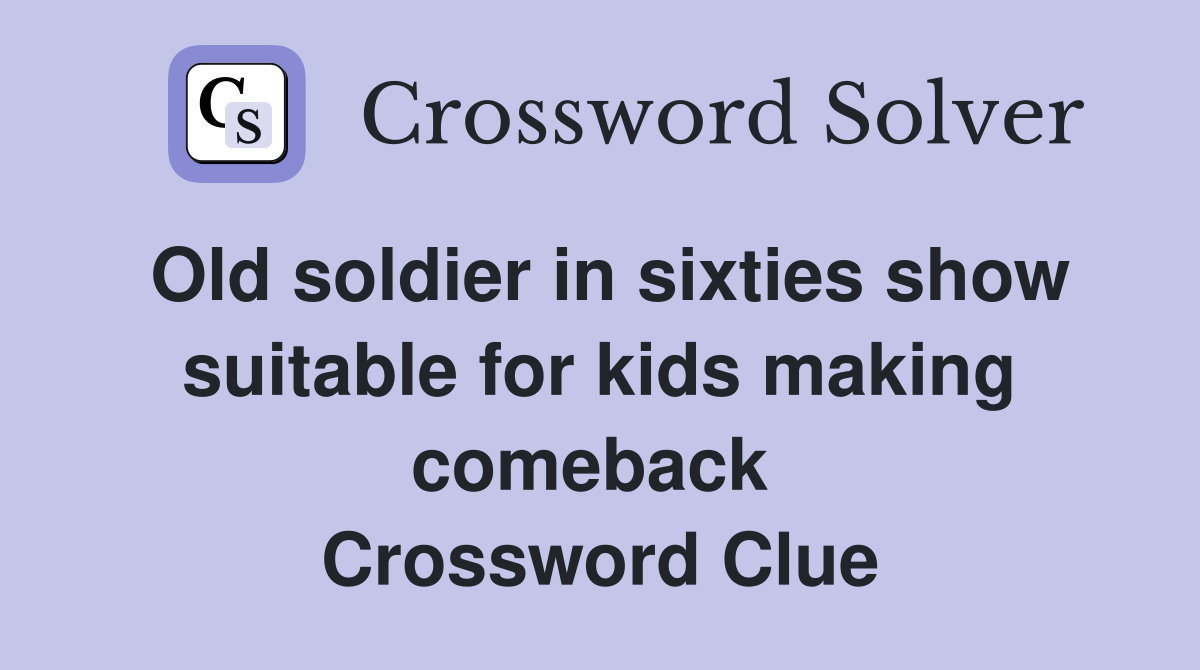 Old soldier in sixties show suitable for kids making comeback  Crossword Clue