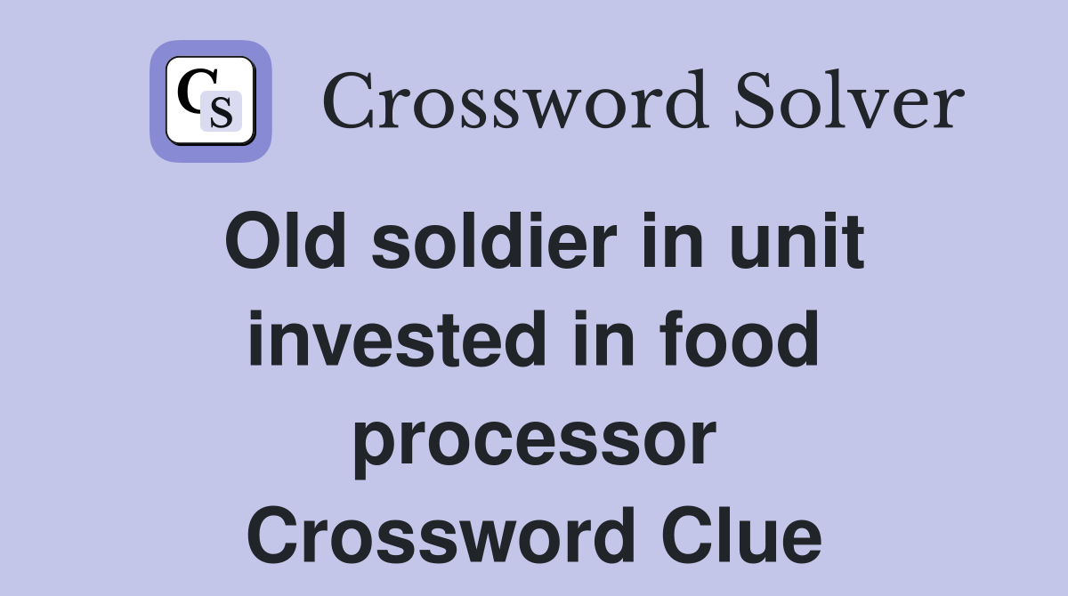Old soldier in unit invested in food processor Crossword Clue
