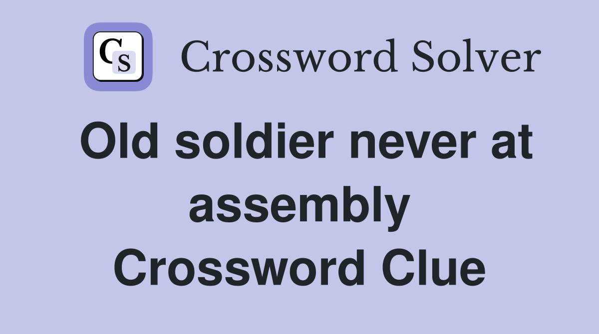 Old soldier never at assembly Crossword Clue