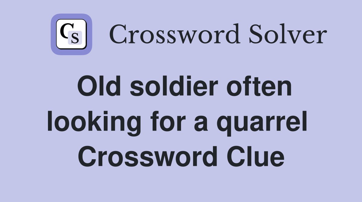 Old soldier often looking for a quarrel  Crossword Clue