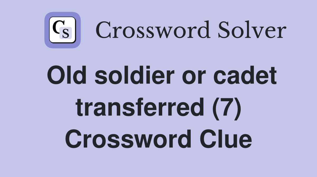 Old soldier or cadet transferred (7) Crossword Clue