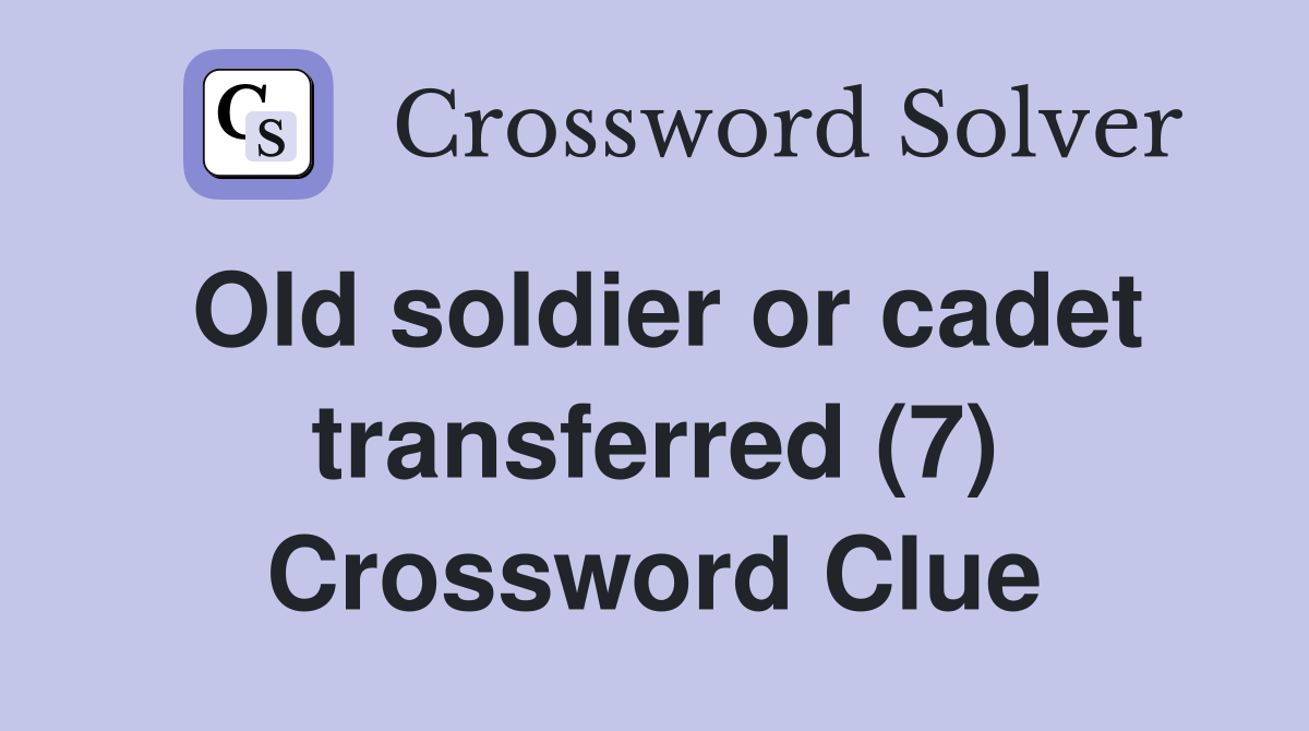 Old soldier or cadet transferred (7) Crossword Clue Answers