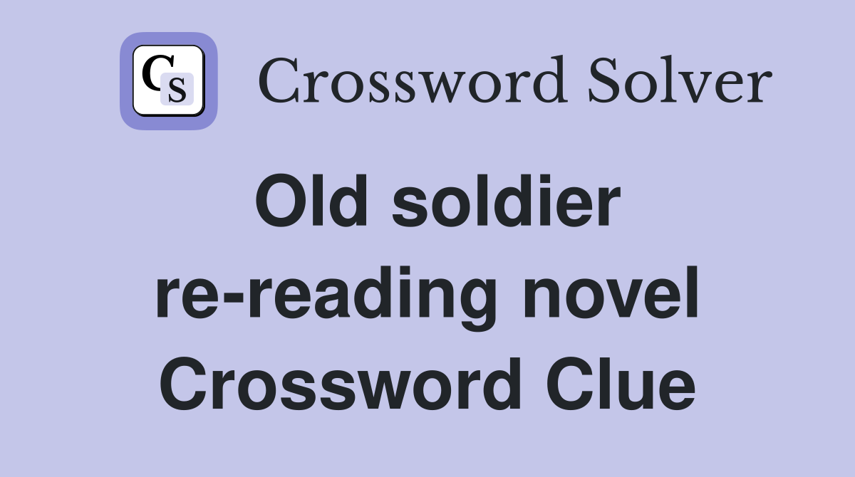 Old soldier re-reading novel Crossword Clue