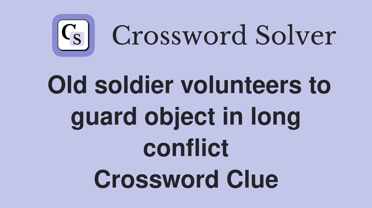 Old soldier volunteers to guard object in long conflict Crossword Clue