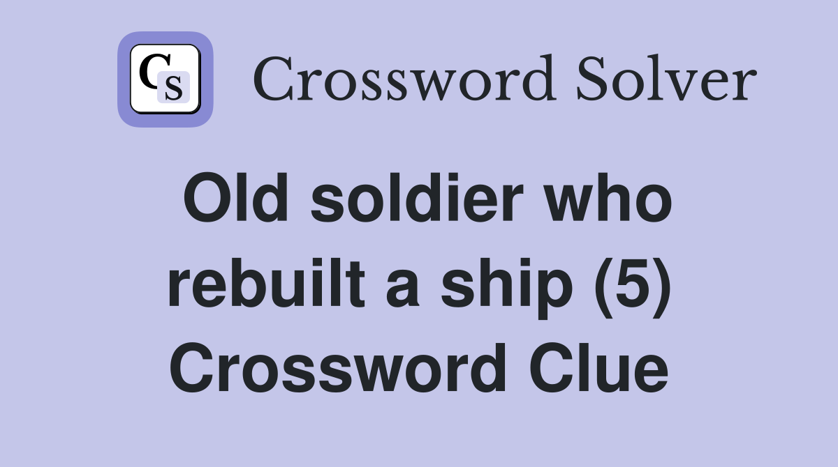 Old soldier who rebuilt a ship (5) Crossword Clue