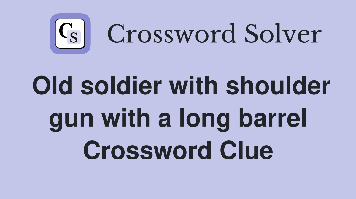 Old soldier with shoulder gun with a long barrel Crossword Clue