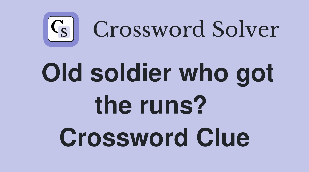Old soldier who got the runs?  Crossword Clue
