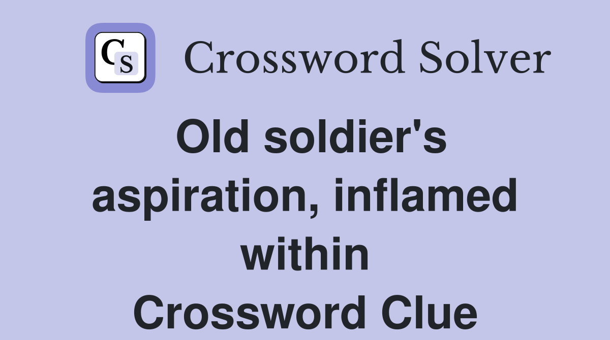Old soldier's aspiration, inflamed within Crossword Clue