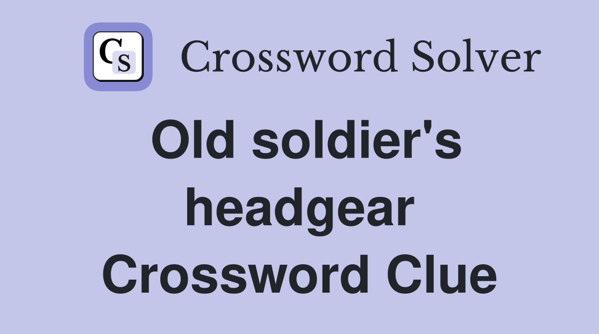 Old soldier's headgear Crossword Clue