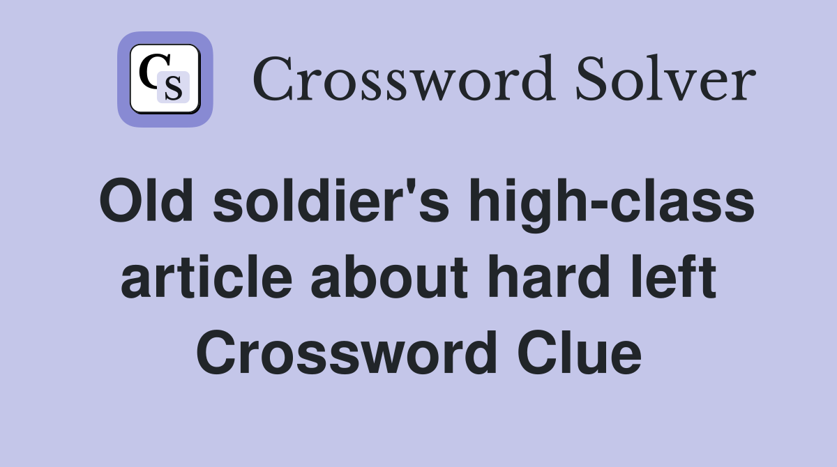 Old soldier's high-class article about hard left Crossword Clue