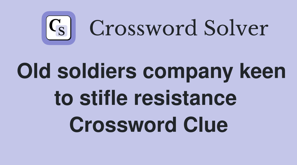 Old soldiers company keen to stifle resistance  Crossword Clue