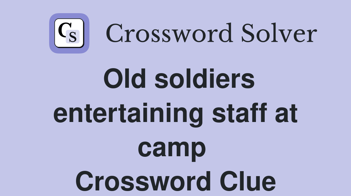 Old soldiers entertaining staff at camp  Crossword Clue