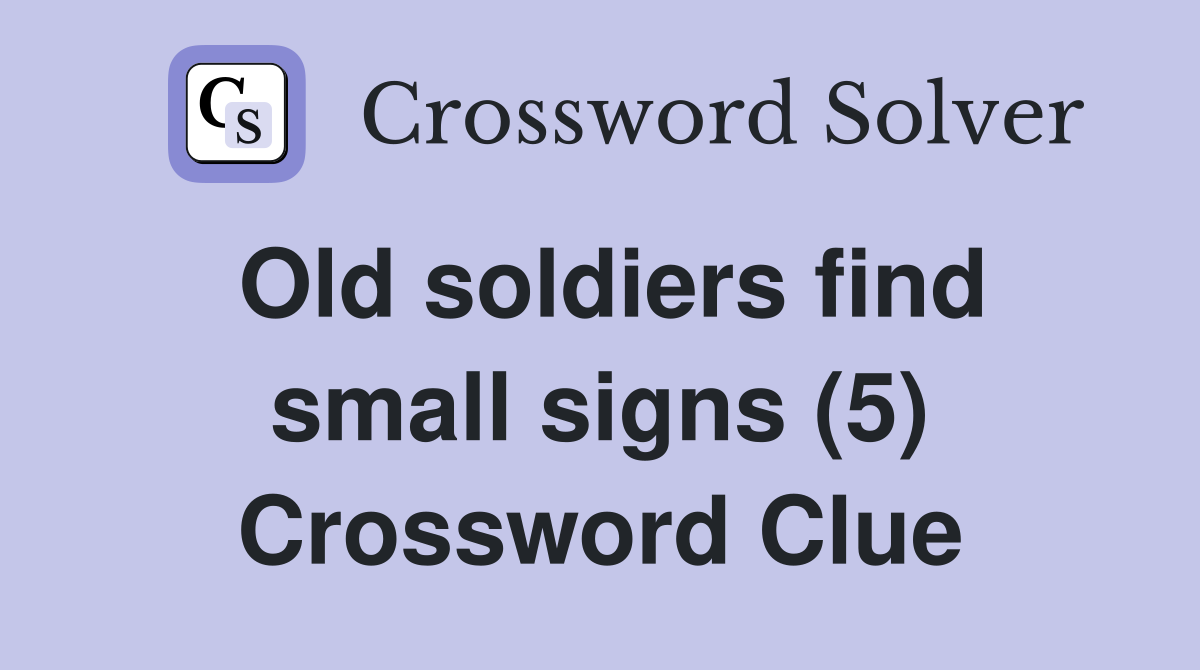 Old soldiers find small signs (5) Crossword Clue