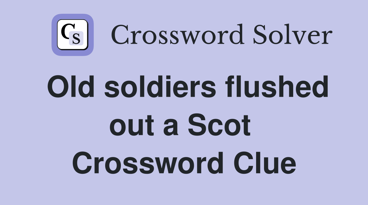 Old soldiers flushed out a Scot  Crossword Clue