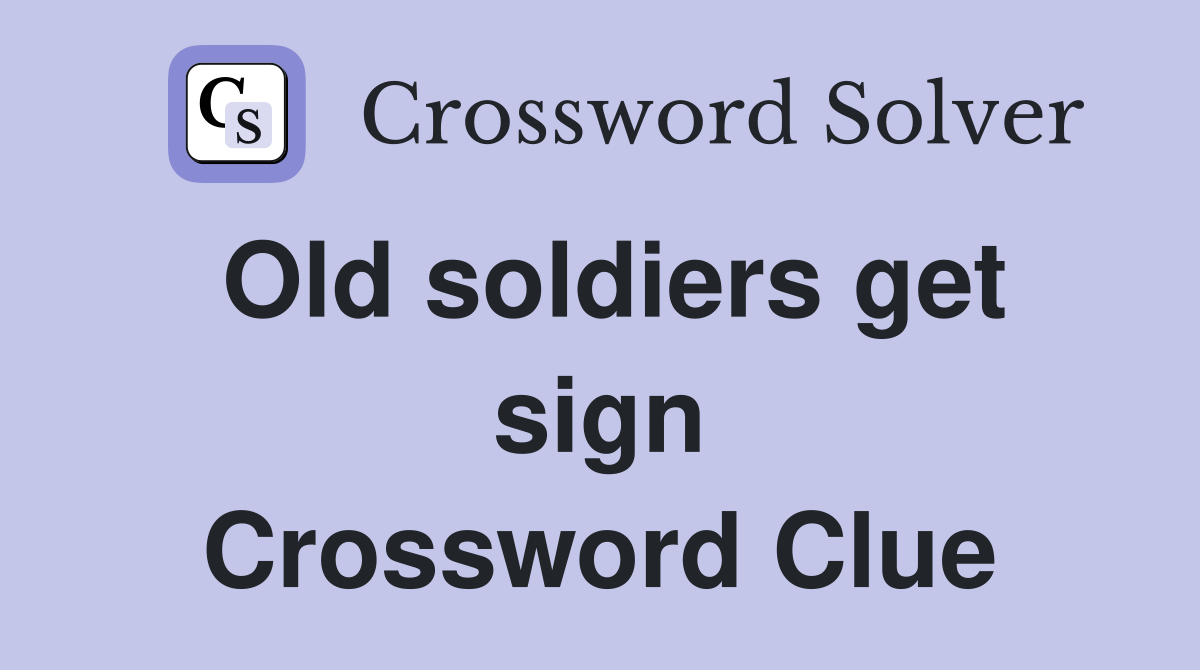 Old soldiers get sign Crossword Clue