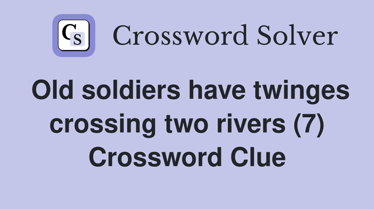 Old soldiers have twinges crossing two rivers (7) Crossword Clue