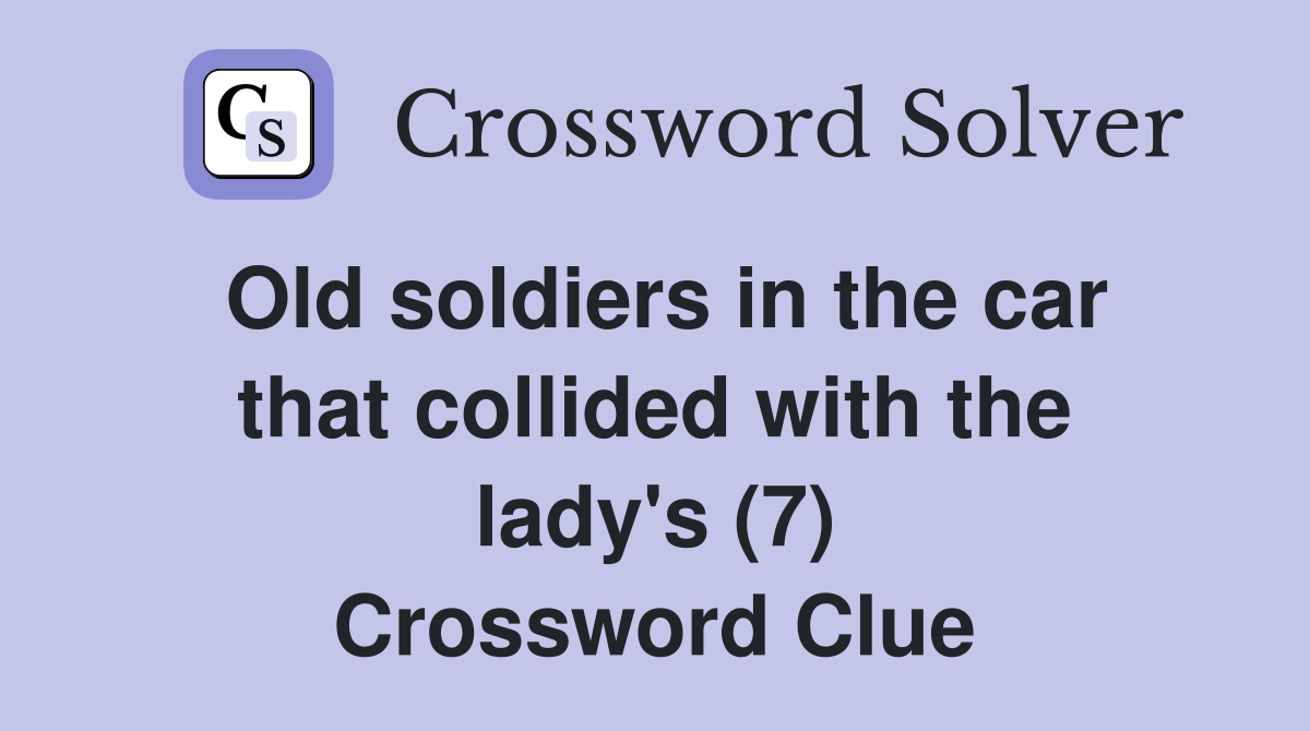 Old soldiers in the car that collided with the lady's (7) Crossword Clue