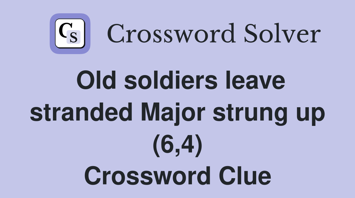 Old soldiers leave stranded Major strung up (6,4) Crossword Clue