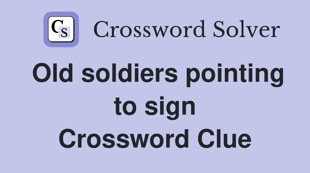 Old soldiers pointing to sign Crossword Clue