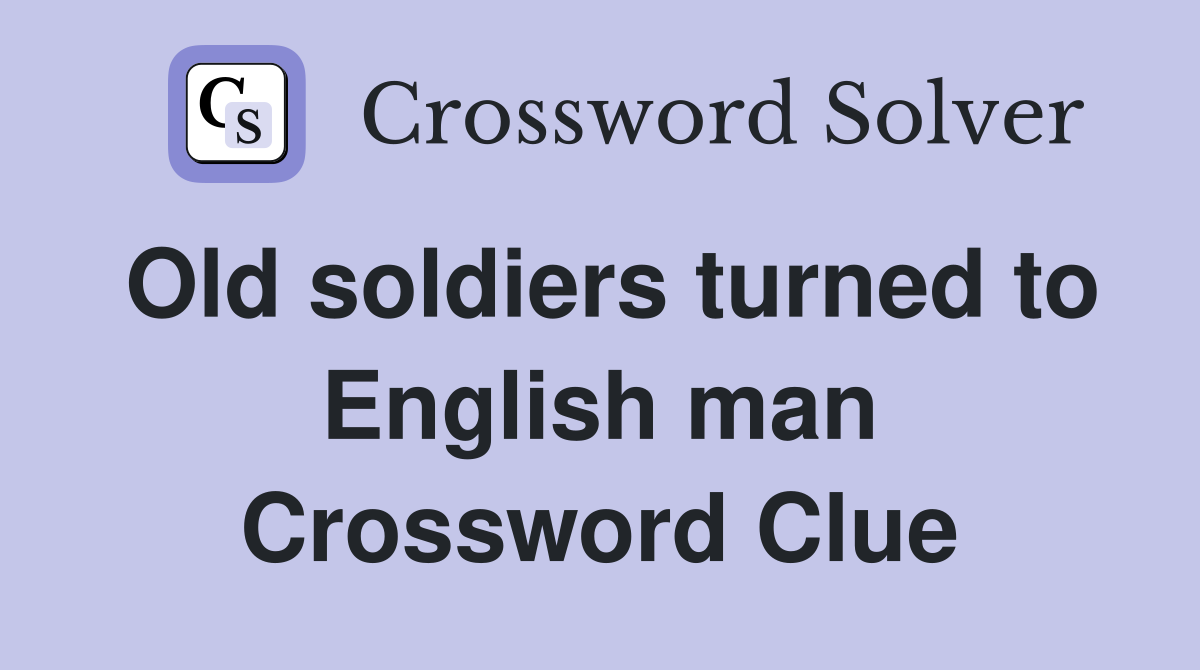 Old soldiers turned to English man Crossword Clue