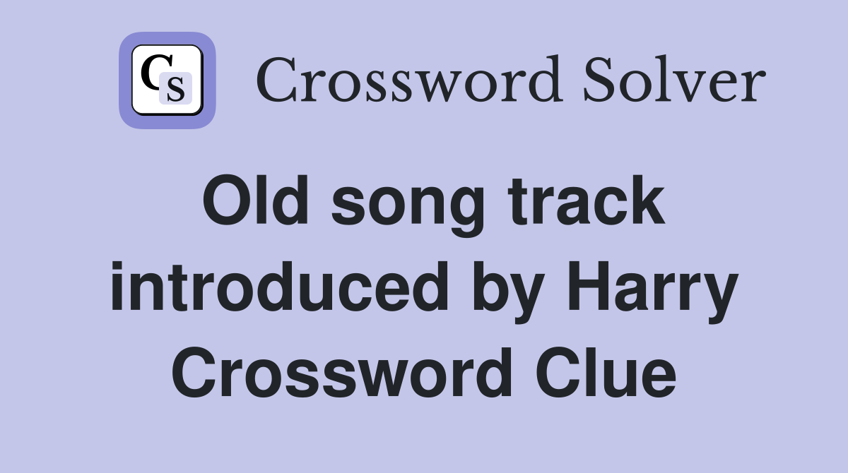 Old song track introduced by Harry Crossword Clue
