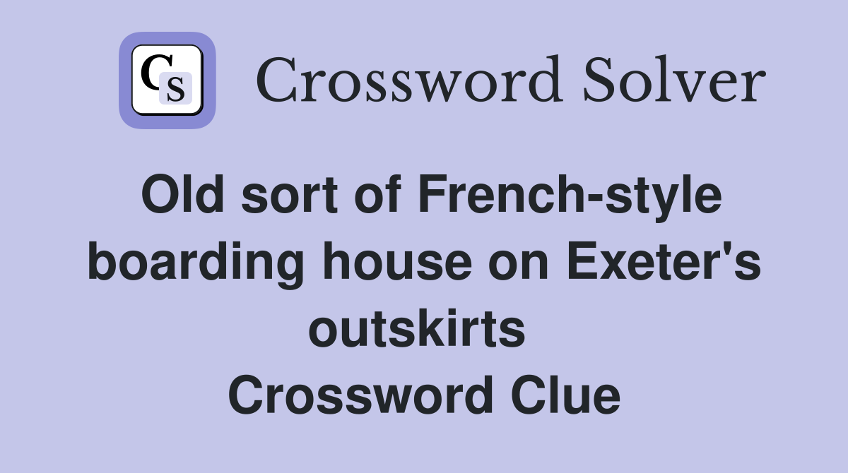 Old sort of French-style boarding house on Exeter's outskirts  Crossword Clue