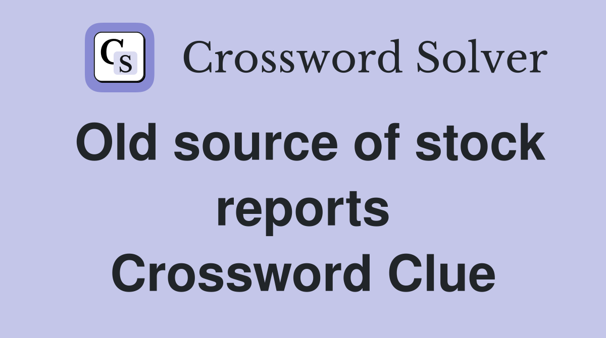 Old source of stock reports Crossword Clue