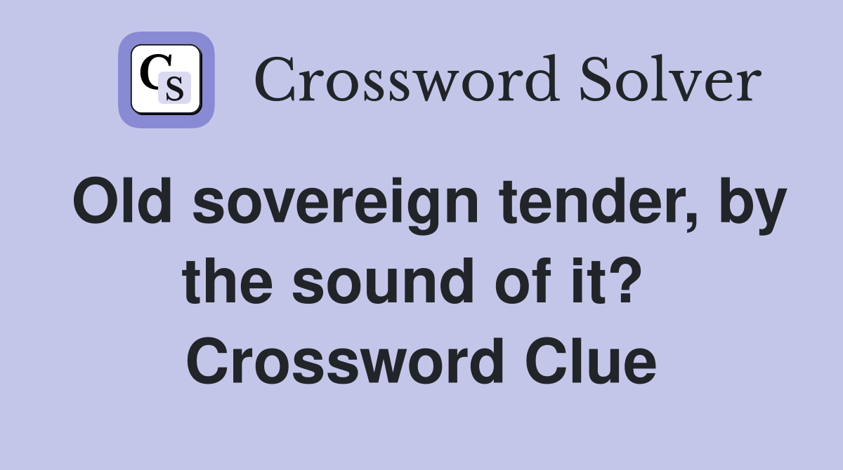 Old sovereign tender, by the sound of it?  Crossword Clue