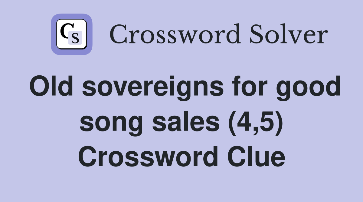 Old sovereigns for good song sales (4,5) Crossword Clue