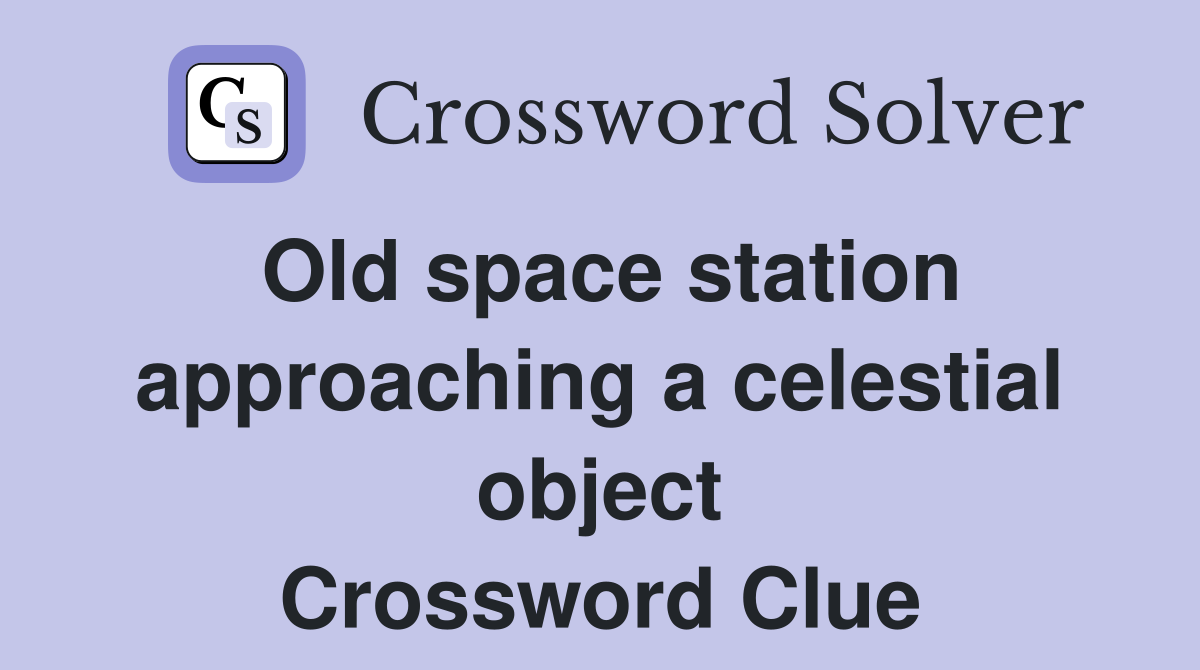 Old space station approaching a celestial object Crossword Clue