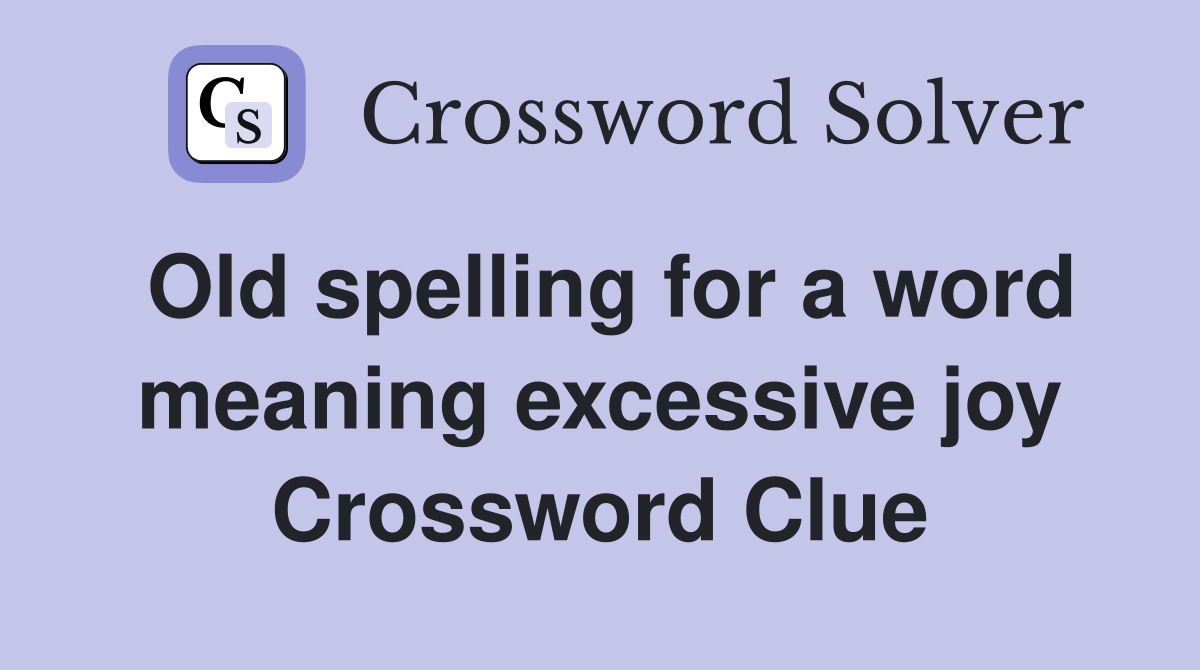 Old spelling for a word meaning excessive joy Crossword Clue