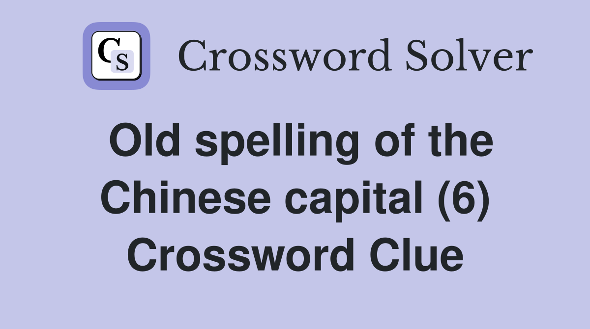 Old spelling of the Chinese capital (6) Crossword Clue