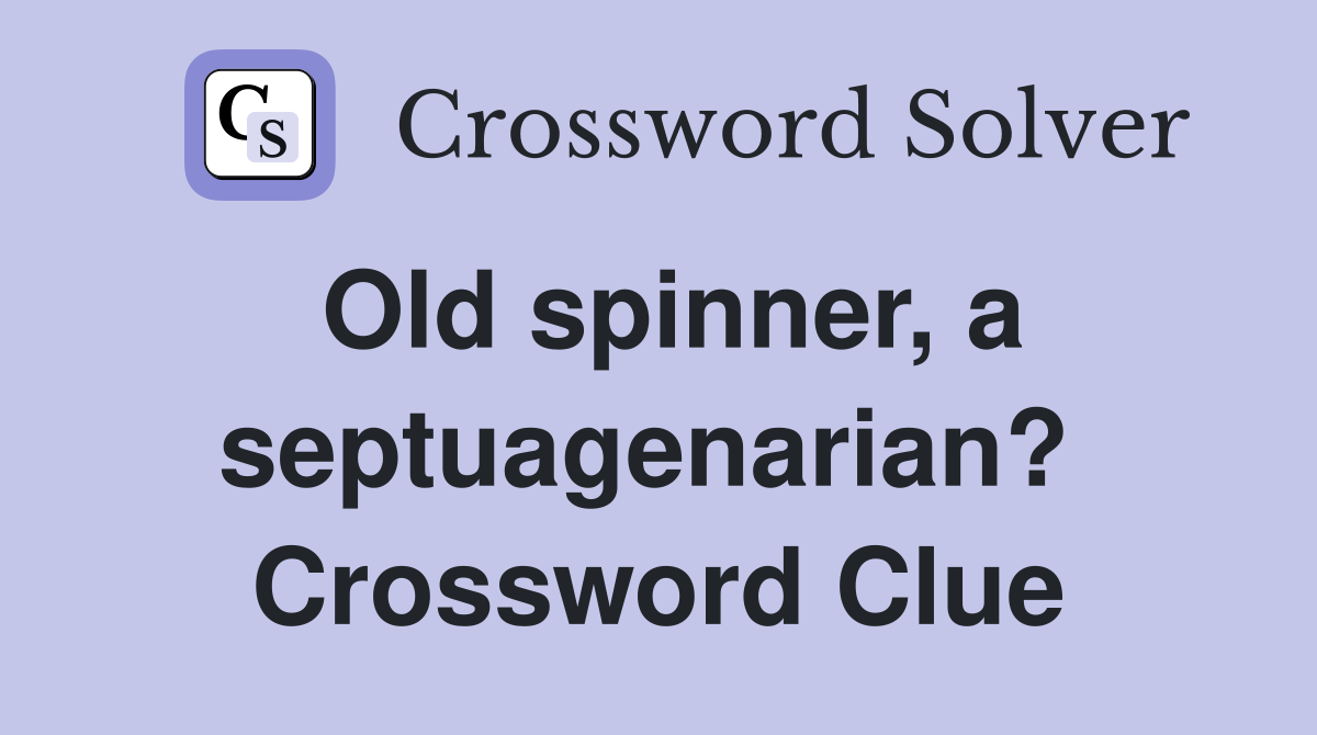 Old spinner, a septuagenarian?  Crossword Clue