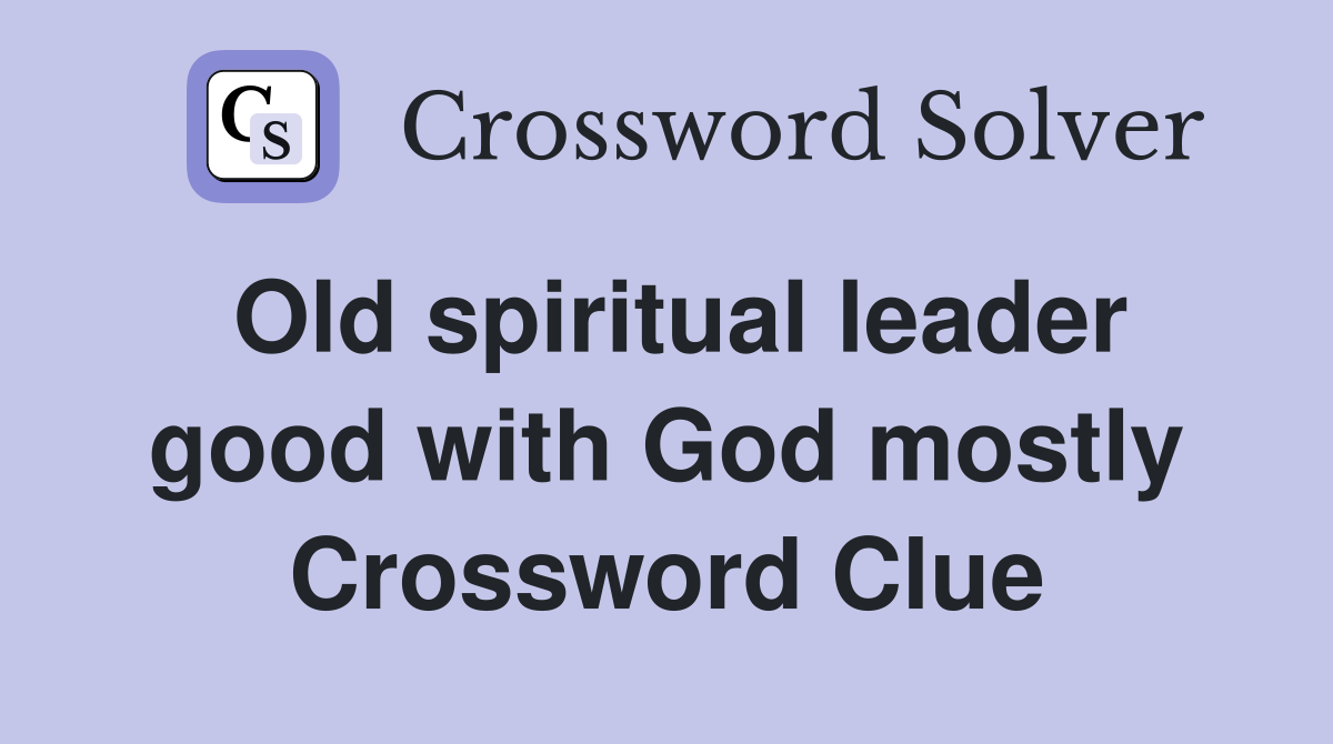 Old spiritual leader good with God mostly Crossword Clue