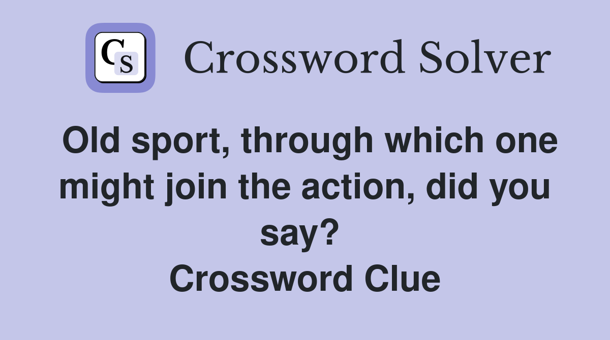 Old sport, through which one might join the action, did you say?  Crossword Clue