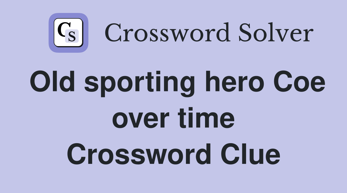 Old sporting hero Coe over time Crossword Clue