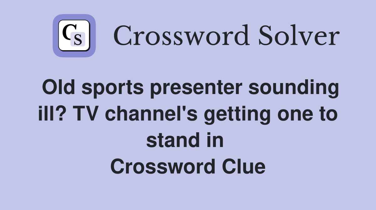 Old sports presenter sounding ill? TV channel's getting one to stand in  Crossword Clue