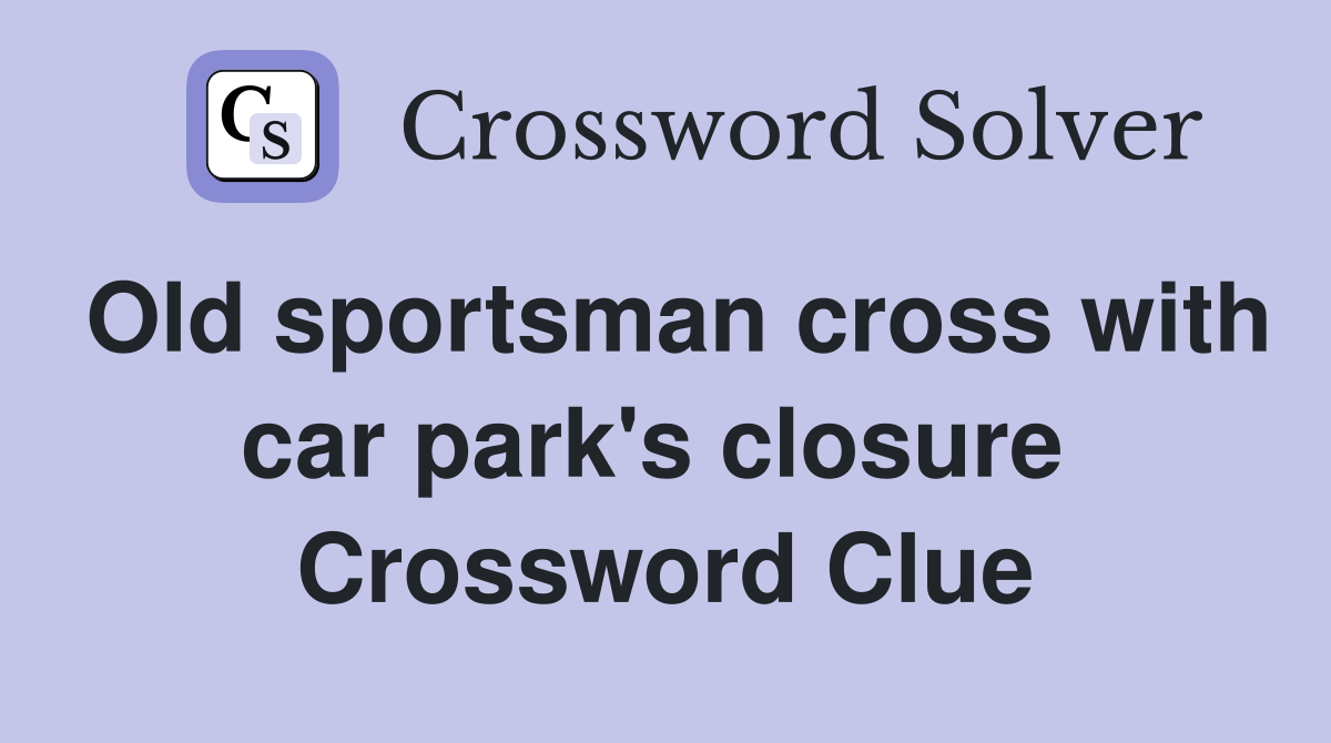 Old sportsman cross with car park's closure  Crossword Clue