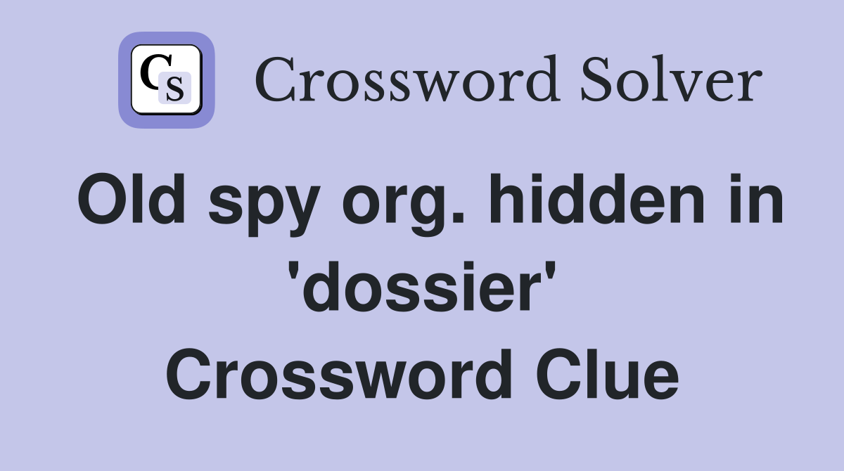 Old spy org. hidden in 'dossier' Crossword Clue