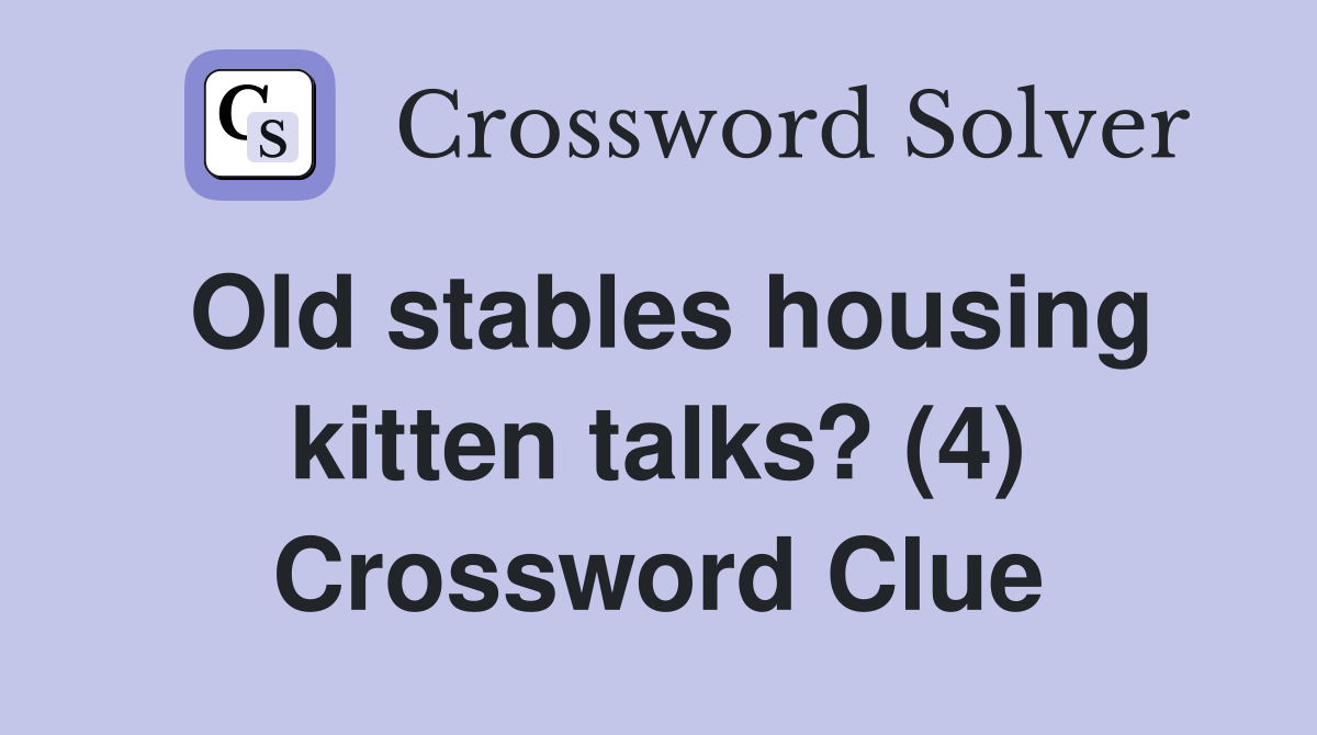 Old stables housing kitten talks? (4) Crossword Clue