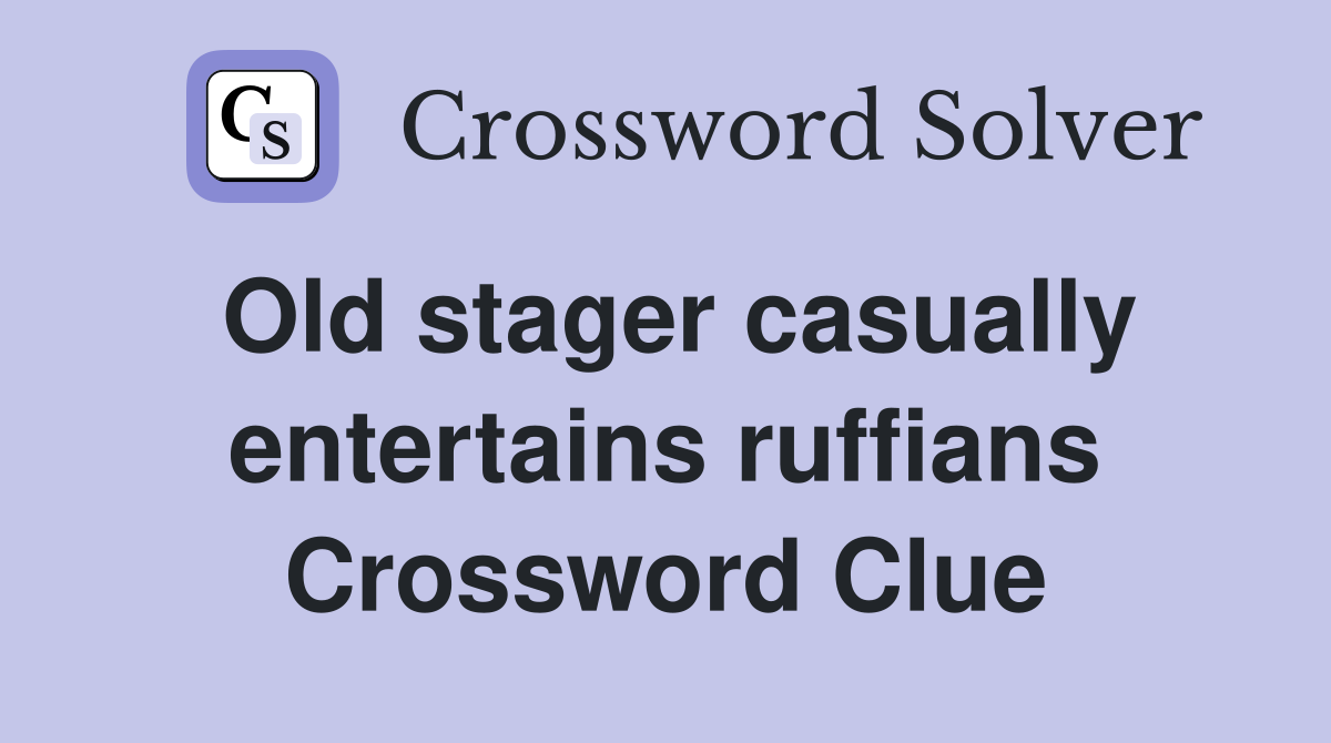 Old stager casually entertains ruffians Crossword Clue